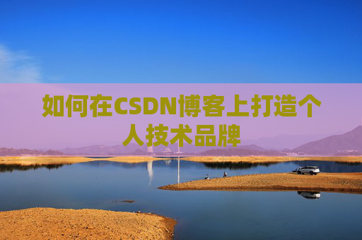 如何在CSDN博客上打造个人技术品牌